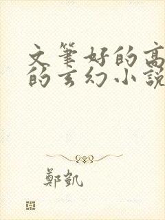 文笔好的高质量的玄幻小说