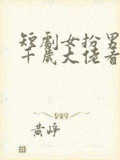 短剧女扮男装被千岁大佬看上