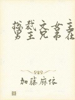 总裁文女主闺蜜男主兄弟在一起小说