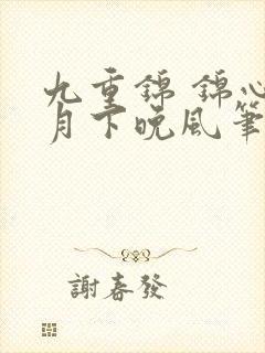 九重锦 锦心 月下晚风笔趣阁
