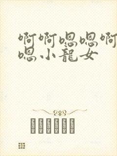 啊啊嗯嗯啊啊啊嗯小龙女
