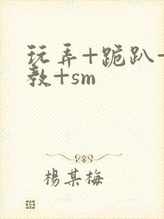 玩弄+跪趴+调教+sm