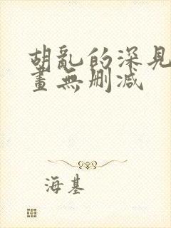 胡乱的深见君漫画无删减