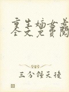 重生嫡女惹不得全文免费阅读