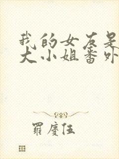 我的女友是恶劣大小姐番外