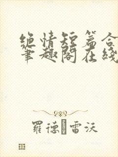 绝情短篇合集.笔趣阁在线阅读