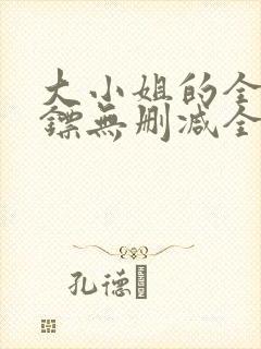 大小姐的全职保镖无删减全本阅读