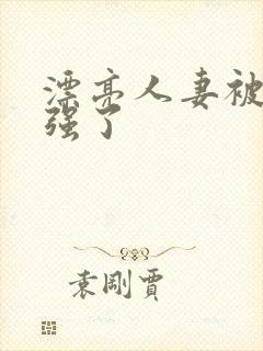 漂亮人妻被上司强了