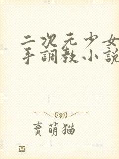 二次元少女被触手调教小说