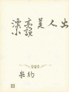 漂亮美人出轨后小说