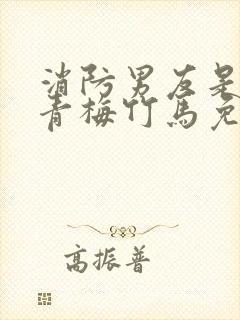 消防男友是我的青梅竹马免费