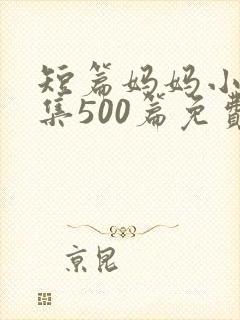 短篇妈妈小说合集500篇免费