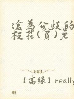 沧为公歧的清纯校花(贫)免费阅读小说