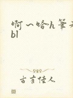 啊～哈h笔趣阁bl