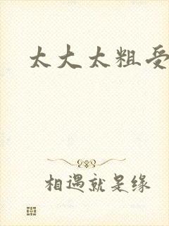 太大太粗受不了