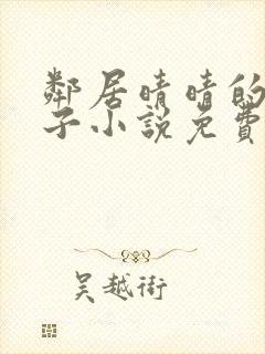 邻居晴晴的脚丫子小说免费阅读