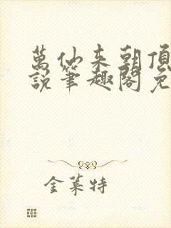 万仙来朝顶点小说笔趣阁免费阅读封面