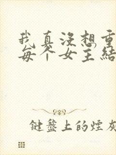 我真没想重生啊每个女主结局