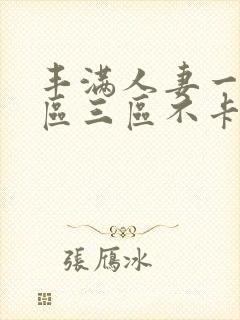 丰满人妻一区二区三区不卡二