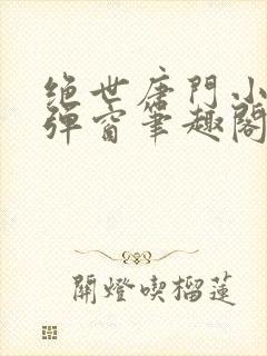 绝世唐门小说无弹窗笔趣阁