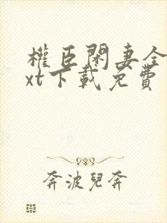 权臣闲妻全本txt下载免费