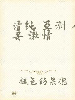 清纯 亚洲 人妻 激情