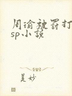 周瑜被罚打屁股sp小说