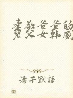 孝敬爸爸的好女儿父女韩剧