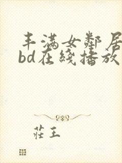 丰满女邻居做爰bd在线播放