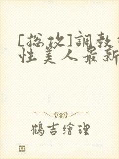 [总攻]调教双性美人最新章节