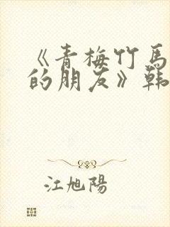 《青梅竹马和他的朋友》韩漫免费阅