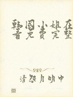 韩国小姐在线观看免费完整版