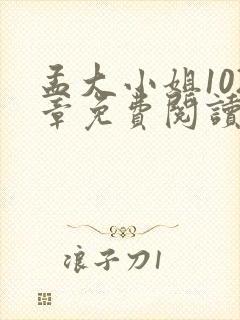 孟大小姐102章免费阅读笔趣阁