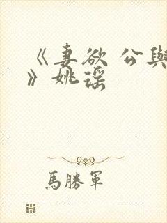 《妻欲 公与媳》姚瑶