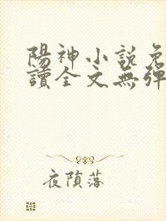 阳神小说免费阅读全文无弹窗