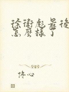 徐卫彪最后结局怎么样了