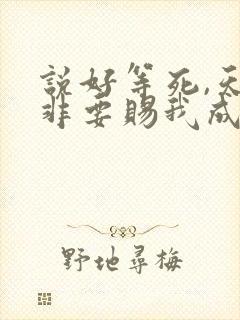 说好等死,天官非要赐我成仙笔趣阁lou