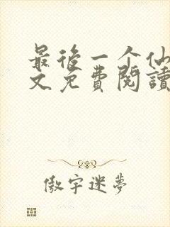 最后一个仙人全文免费阅读 小说在线阅读封面