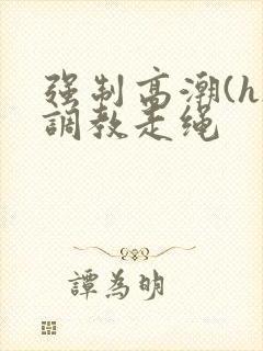 强制高潮(h)调教走绳