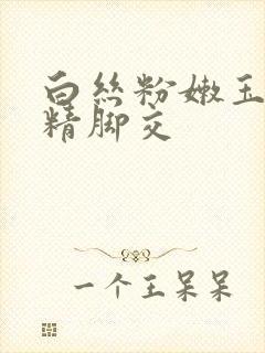 白丝粉嫩玉足夹精脚交