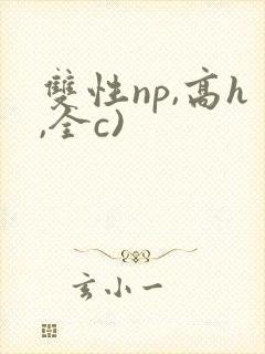 双性np,高h,全c)