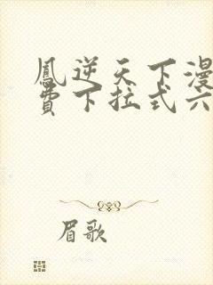 凤逆天下漫画免费下拉式六漫画