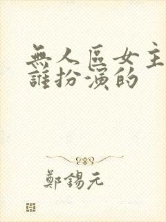 无人区女主角是谁扮演的