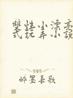 双性小漂亮被花式玩弄小说