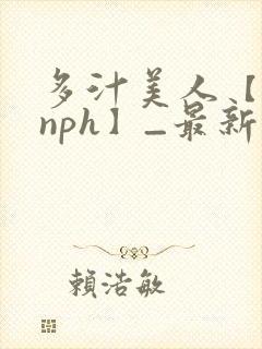 多汁美人【双性nph】_最新章节_封面