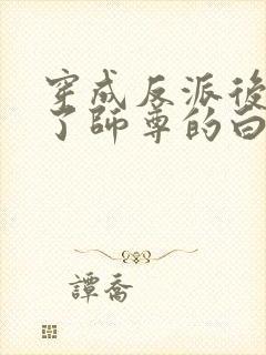 穿成反派后我成了师尊的白月光