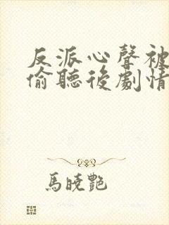 反派心声被女主偷听后剧情崩了短剧