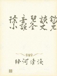 徐音儿谈钧谈谦小说全文免费笔趣阁