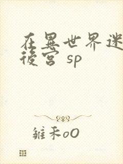 在异世界迷宫开后宫 sp