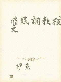 催眠调教校花h文